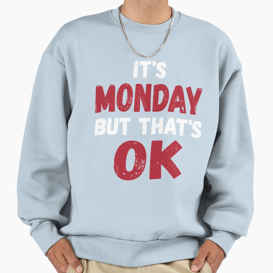 Its Monday But Thats Ok Sweatshirt - Casual Everyday Wear Men Women - T-Shirt, Sweatshirt, Hoodie