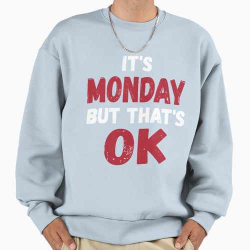 Its Monday But Thats Ok Sweatshirt - Casual Everyday Wear Men Women - T-Shirt, Sweatshirt, Hoodie