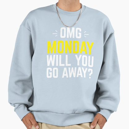 Omg Monday Will You Go Away Sweatshirt - Novelty Apparel Unisex - T-Shirt, Sweatshirt, Hoodie