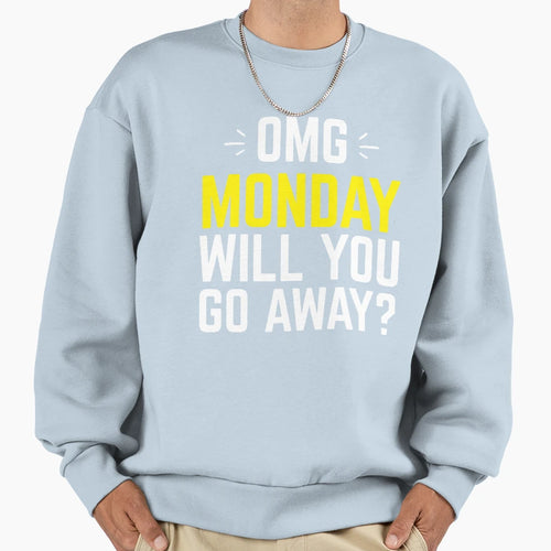 Omg Monday Will You Go Away Sweatshirt - Novelty Apparel Unisex - T-Shirt, Sweatshirt, Hoodie