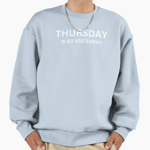 Thursday Is So Yesterday Sweatshirt - Graphic Print Men Women - T-Shirt, Sweatshirt, Hoodie
