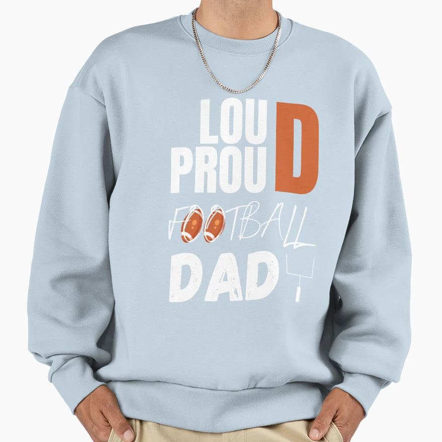 Loud And Proud Football Dad Football Sweatshirt - Trendy Graphic Men Women - T-Shirt, Sweatshirt, Hoodie
