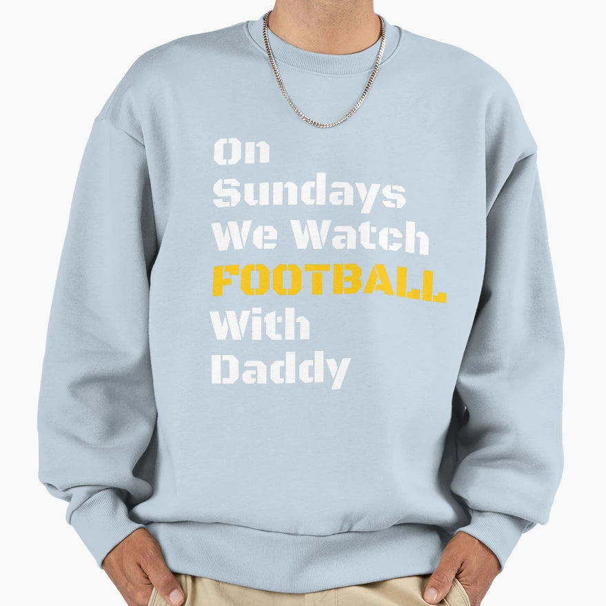 Sundays We Watch Football Daddy T-Shirt - Casual Everyday Wear Men Women - T-Shirt, Sweatshirt, Hoodie