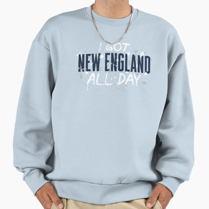I Got New England All Day 3 Sweatshirt - Novelty Apparel for Adults - T-Shirt, Sweatshirt, Hoodie