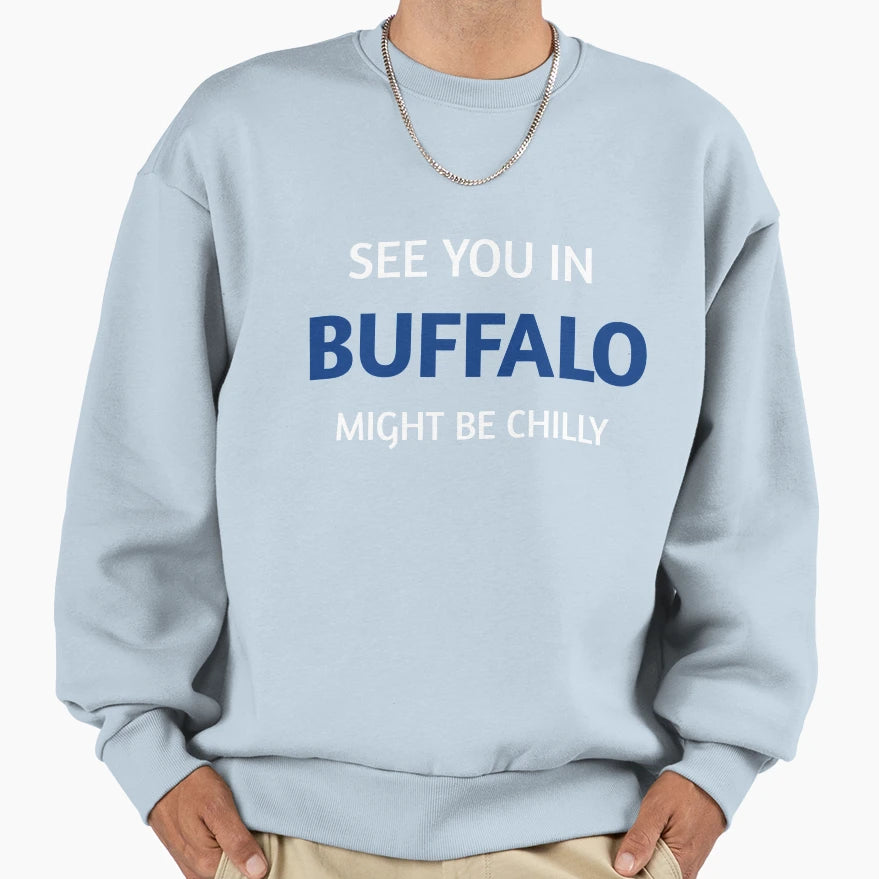 See You Buffalo Might Be Chilly Sweatshirt - Custom Art Print Men Women - T-Shirt, Sweatshirt, Hoodie