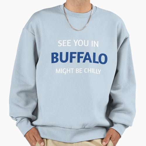 See You Buffalo Might Be Chilly Sweatshirt - Custom Art Print Men Women - T-Shirt, Sweatshirt, Hoodie