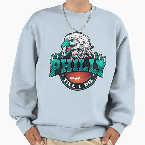 Philadelphia Til I Die Eagle Claw Sweatshirt - Novelty Apparel Unisex - T-Shirt, Sweatshirt, Hoodie