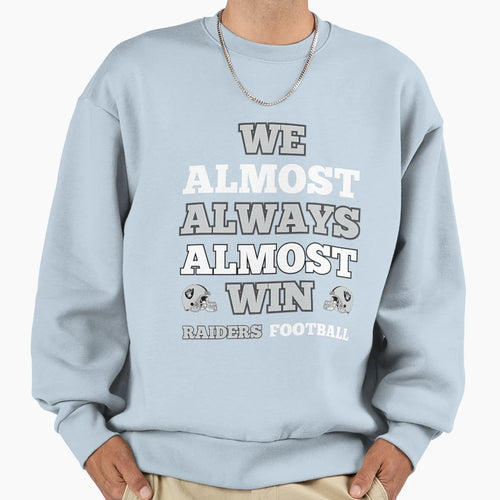 We Almost Always Almost Win Raiders Sweatshirt - Custom Art Print Unisex - T-Shirt, Sweatshirt, Hoodie