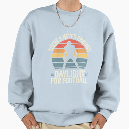 Theres Never Enough Daylight Sweatshirt - Casual Everyday Wear Unisex - T-Shirt, Sweatshirt, Hoodie