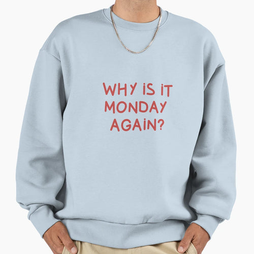 Why Is It Monday Again Sweatshirt - Fun Novelty Design Unisex - T-Shirt, Sweatshirt, Hoodie