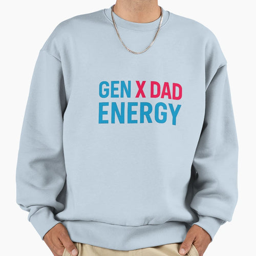 Gen X Dad Energy Sweatshirt - Streetwear Style Unisex - T-Shirt, Sweatshirt, Hoodie