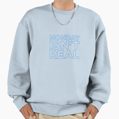 Monday Isnt Real Sweatshirt - Graphic Print Men Women - T-Shirt, Sweatshirt, Hoodie