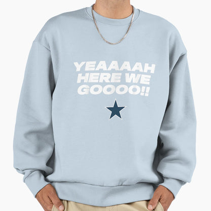 Yeaaaah Here We Go Dallas Sweatshirt - Novelty Apparel for Adults - T-Shirt, Sweatshirt, Hoodie