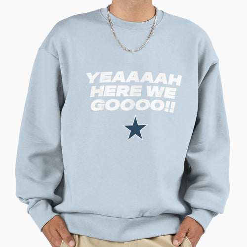 Yeaaaah Here We Go Dallas Sweatshirt - Novelty Apparel for Adults - T-Shirt, Sweatshirt, Hoodie