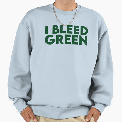 I Bleed Green Sweatshirt - Novelty Apparel Unisex - T-Shirt, Sweatshirt, Hoodie