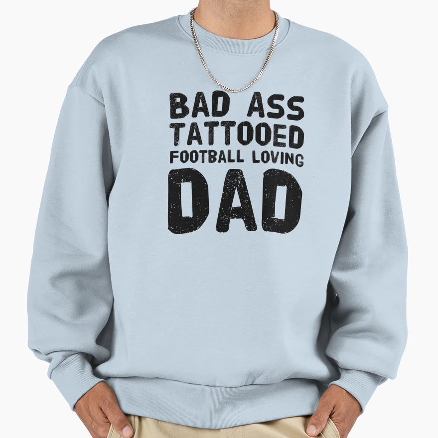 Bad Ass Tattooed Football Loving Dad Sweatshirt - Trendy Graphic for Adults - T-Shirt, Sweatshirt, Hoodie