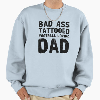 Bad Ass Tattooed Football Loving Dad Sweatshirt - Trendy Graphic for Adults - T-Shirt, Sweatshirt, Hoodie