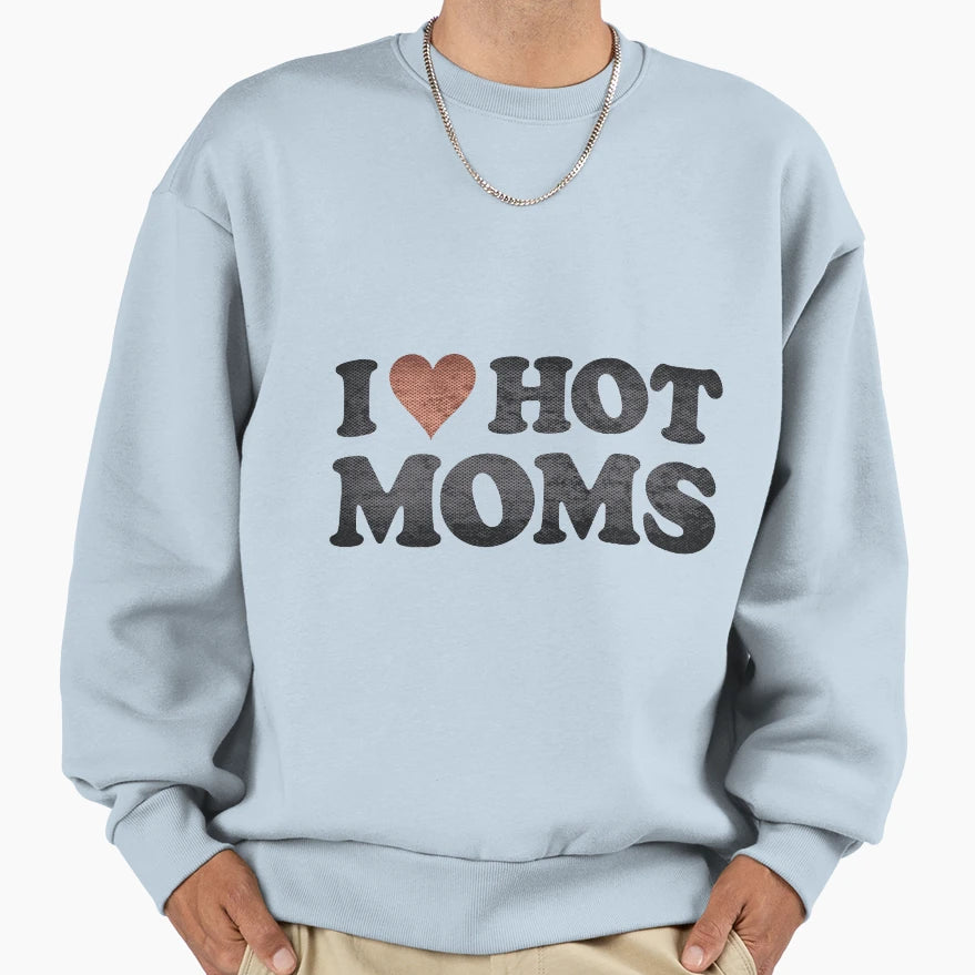 I Love Hot Moms 2 Sweatshirt - Custom Art Print Men Women - T-Shirt, Sweatshirt, Hoodie