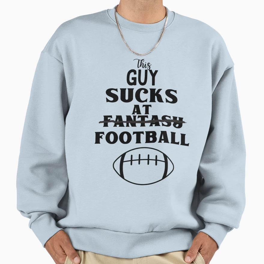 This Guy Sucks Fantasy Football Sweatshirt - Trendy Graphic Men Women - T-Shirt, Sweatshirt, Hoodie