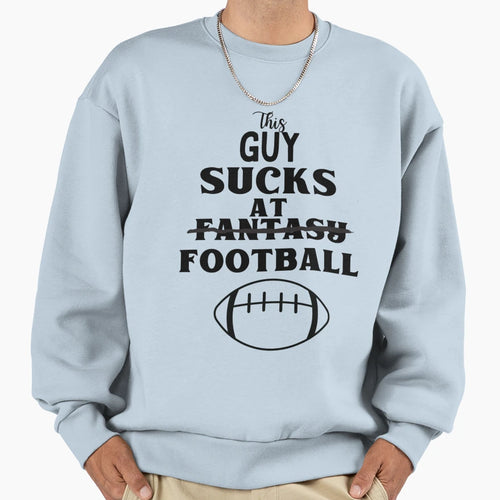 This Guy Sucks Fantasy Football Sweatshirt - Trendy Graphic Men Women - T-Shirt, Sweatshirt, Hoodie