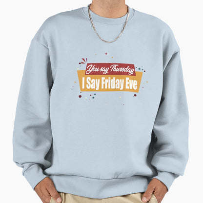 You Say Thursday I Say Friday Eve Sweatshirt - Aesthetic Graphic Men Women - T-Shirt, Sweatshirt, Hoodie