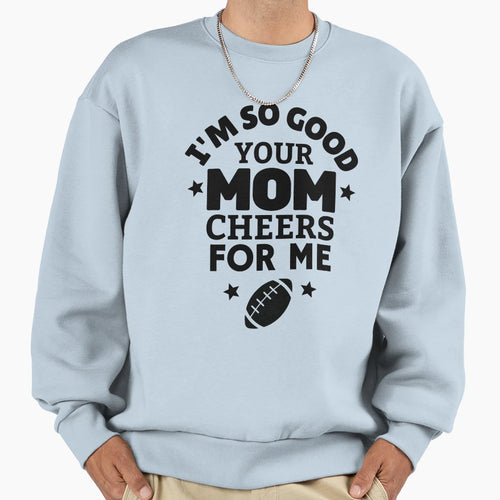 Rugby Im So Good Your Mom Cheers Sweatshirt - Streetwear Style for Adults - T-Shirt, Sweatshirt, Hoodie
