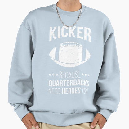 Kicker Because Quarterbacks Need Heroes Sweatshirt - Trendy Graphic Unisex - T-Shirt, Sweatshirt, Hoodie