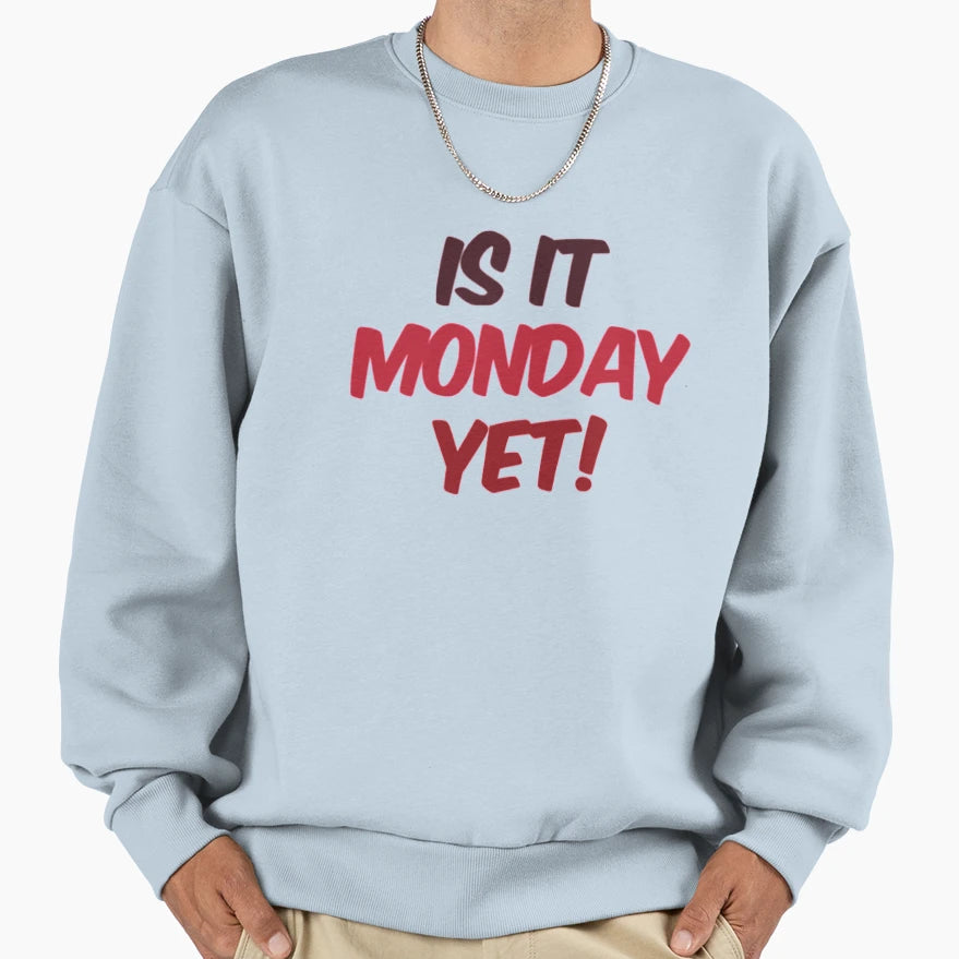 Is It Monday Yet Sweatshirt - Trendy Graphic for Adults - T-Shirt, Sweatshirt, Hoodie