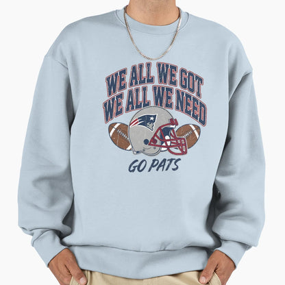 We All We Got We All We Need Sweatshirt - Novelty Apparel Unisex - T-Shirt, Sweatshirt, Hoodie