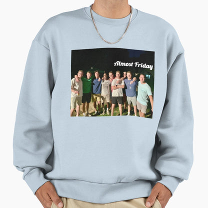 Almost Friday Sweatshirt - Novelty Apparel Unisex - T-Shirt, Sweatshirt, Hoodie