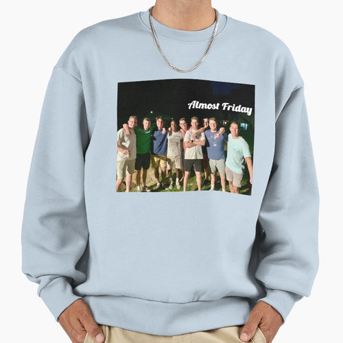 Almost Friday Sweatshirt - Novelty Apparel Unisex - T-Shirt, Sweatshirt, Hoodie