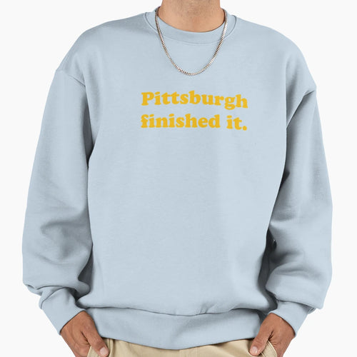 Pittsburgh Finished It Sweatshirt - Streetwear Style Unisex - T-Shirt, Sweatshirt, Hoodie