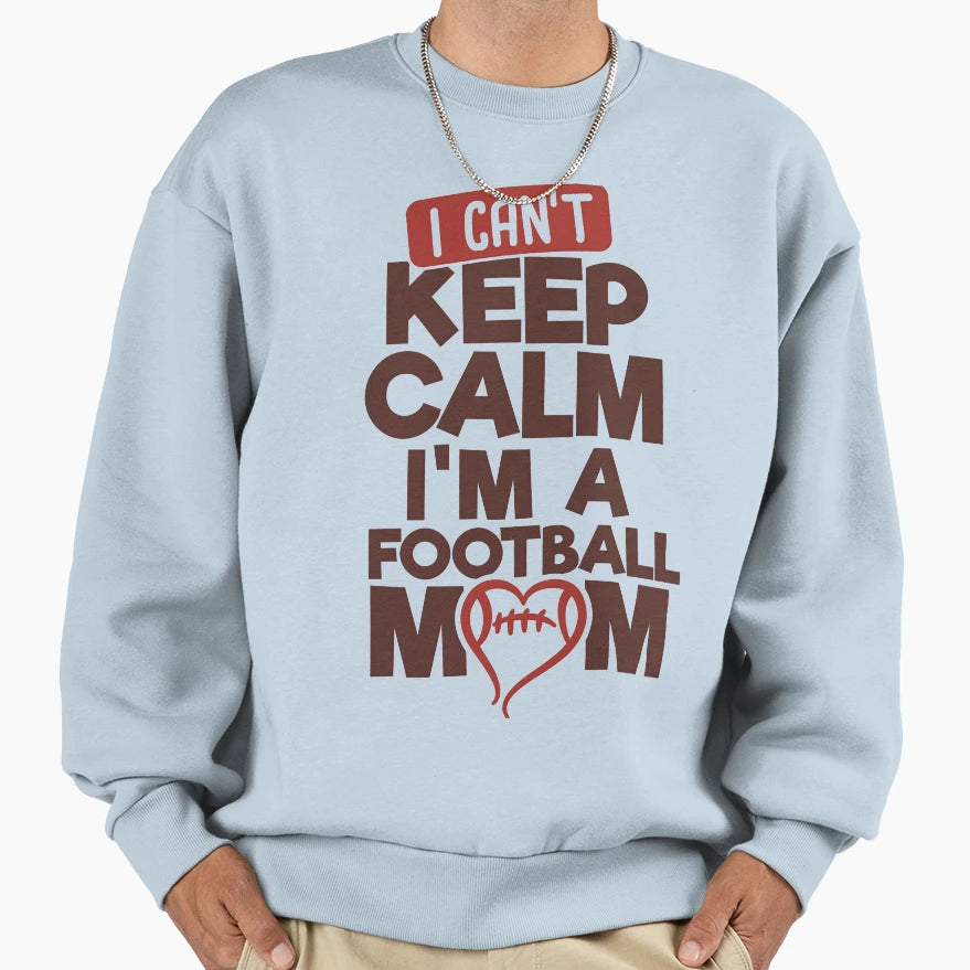 I Cant Keep Calm Im Football Mom Sweatshirt - Unique Graphic Unisex - T-Shirt, Sweatshirt, Hoodie