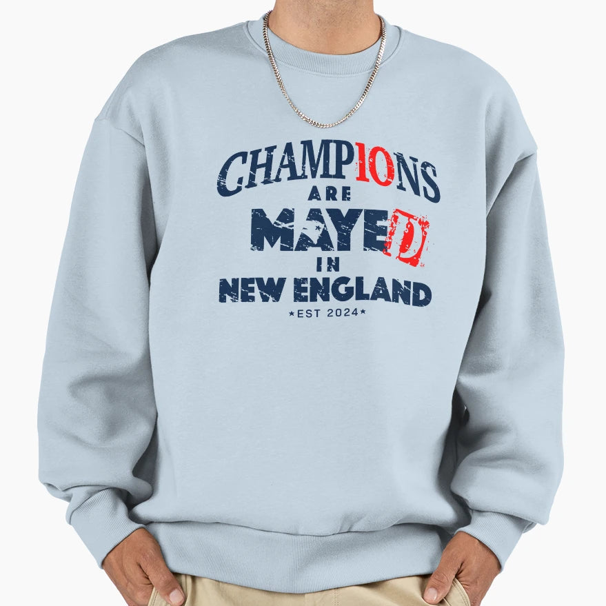 Champions Are Mayed New England Sweatshirt - Novelty Apparel Unisex - T-Shirt, Sweatshirt, Hoodie