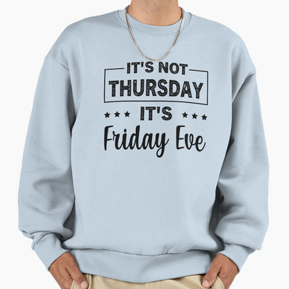Its Not Thursday Its Friday Eve Sweatshirt - Trendy Graphic Men Women - T-Shirt, Sweatshirt, Hoodie