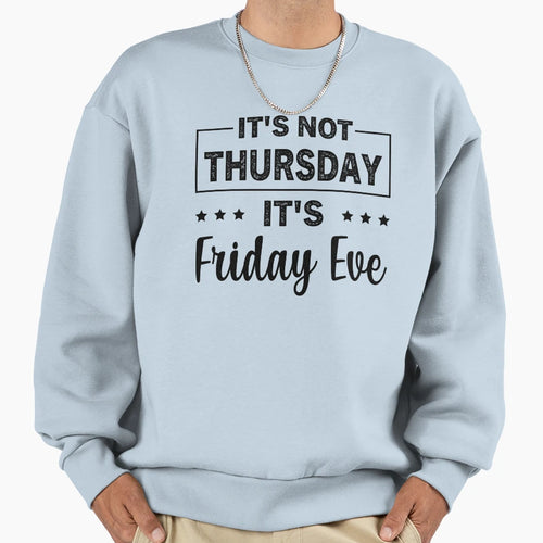 Its Not Thursday Its Friday Eve Sweatshirt - Trendy Graphic Men Women - T-Shirt, Sweatshirt, Hoodie