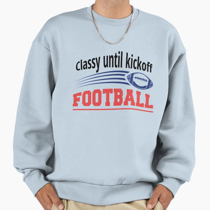 Classy Until Kick Off Funny Football Sweatshirt - Trendy Graphic Unisex - T-Shirt, Sweatshirt, Hoodie