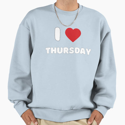 I Love Thursday Sweatshirt - Casual Everyday Wear Men Women - T-Shirt, Sweatshirt, Hoodie