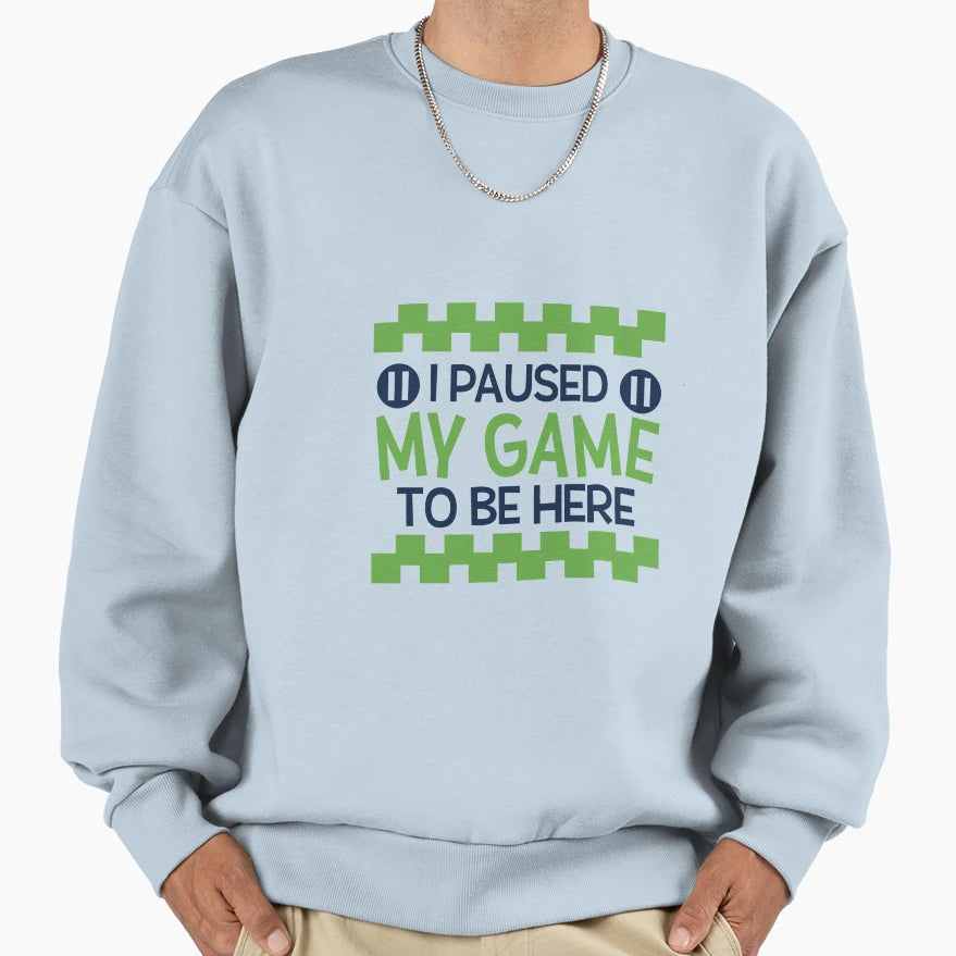 I Paused My Game To Be Here Sweatshirt - Trendy Graphic for Adults - T-Shirt, Sweatshirt, Hoodie