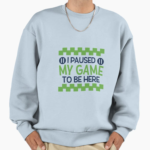 I Paused My Game To Be Here Sweatshirt - Trendy Graphic for Adults - T-Shirt, Sweatshirt, Hoodie
