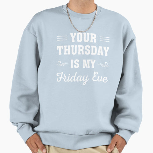 Your Thursday Is My Friday Eve Sweatshirt - Custom Art Print Men Women - T-Shirt, Sweatshirt, Hoodie