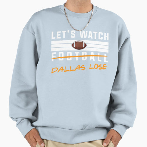 Lets Watch Football Dallas Lose Sweatshirt - Unique Graphic for Adults - T-Shirt, Sweatshirt, Hoodie