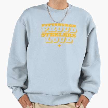 Pittsburgh Proud Steelers Loud Sweatshirt - Fun Novelty Design Men Women - T-Shirt, Sweatshirt, Hoodie