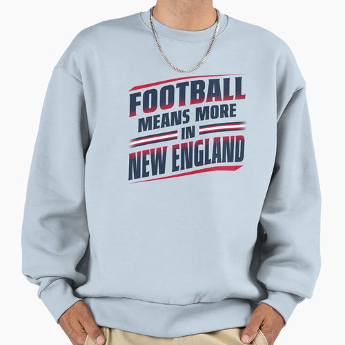 Football Means More New England Sweatshirt - Fun Novelty Design for Adults - T-Shirt, Sweatshirt, Hoodie