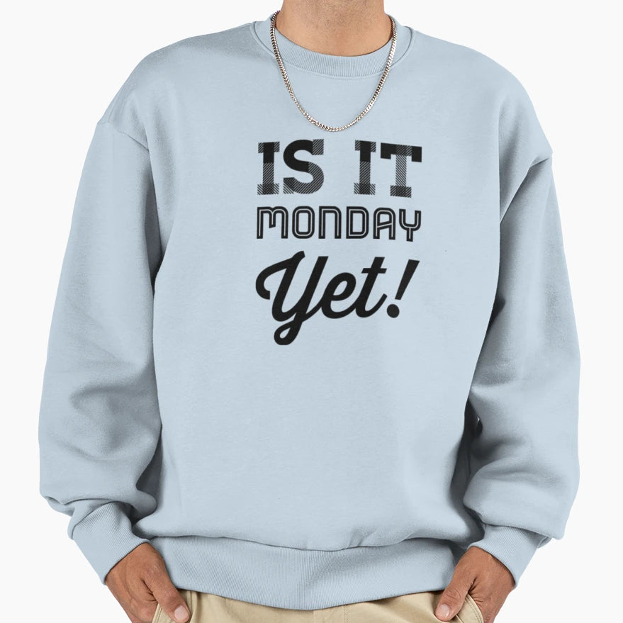 Is It Monday Yet Sweatshirt - Fun Novelty Design Unisex - T-Shirt, Sweatshirt, Hoodie