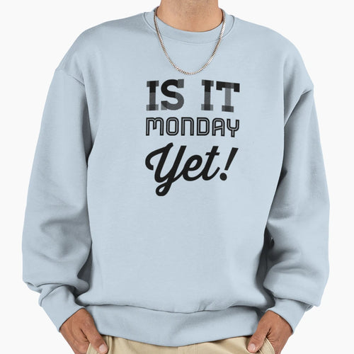Is It Monday Yet Sweatshirt - Fun Novelty Design Unisex - T-Shirt, Sweatshirt, Hoodie