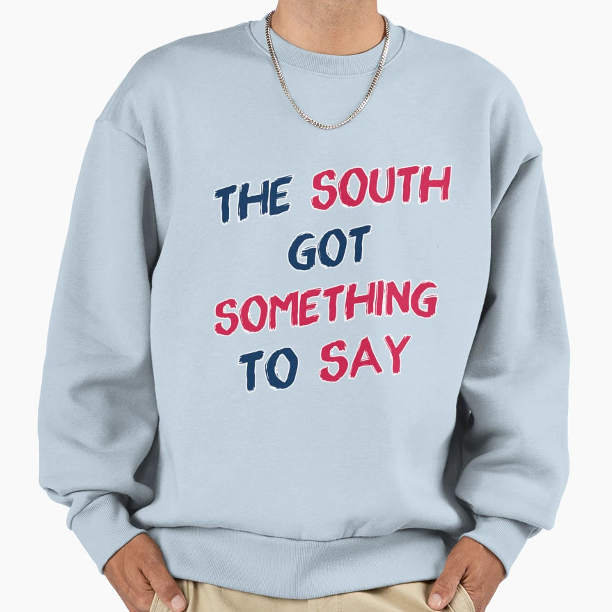 South Got Something To Say Sweatshirt - Novelty Apparel Unisex - T-Shirt, Sweatshirt, Hoodie