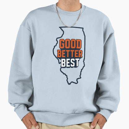 Good Better Best Motivational Illinois Sweatshirt - Novelty Apparel Unisex - T-Shirt, Sweatshirt, Hoodie