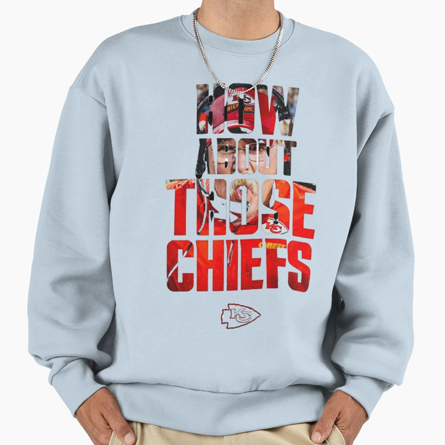 How About Those Chiefs Sweatshirt - Casual Everyday Wear Unisex - T-Shirt, Sweatshirt, Hoodie