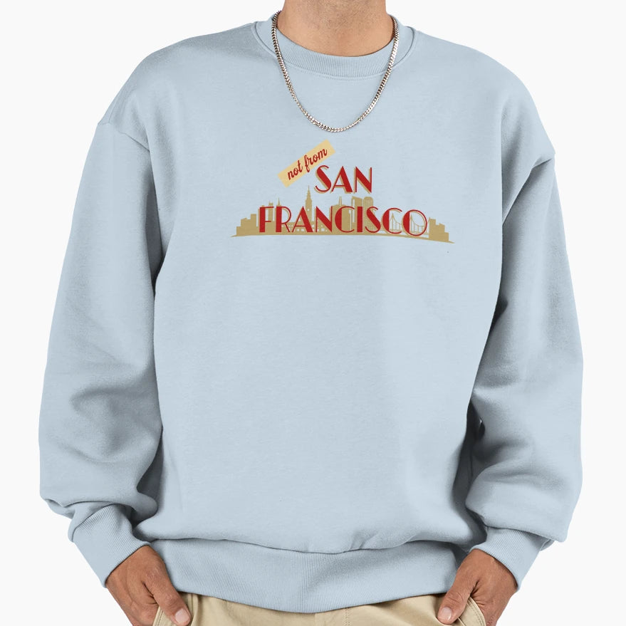 Not From San Francisco Sweatshirt - Aesthetic Graphic for Adults - T-Shirt, Sweatshirt, Hoodie